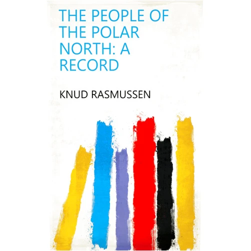 By Knud Rasmussen (Author) Format: Kindle Edition The People of the Polar North: A Record