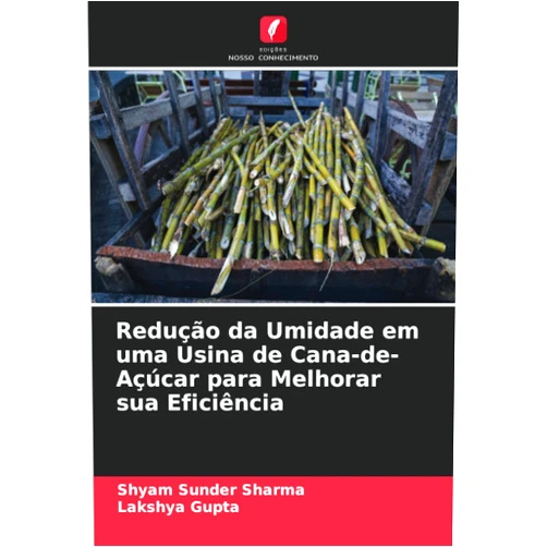 Portuguese Edition by Shyam Sunder Sharma (Author), Lakshya Gupta (Author) Redução da Umidade em uma Usina de Cana-de-Açúcar para Melhorar sua Eficiência (Portuguese Edition)