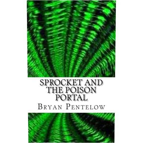 Mr Bryan John Pentelow Sprocket and the Poison Portal: The Sprocket Sagas Book 3