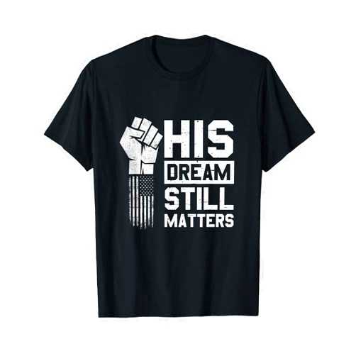 His Dream Still Matters Martin Luther King Day His Dream Still Matters MLK Martin Luther King Day T-Shirt