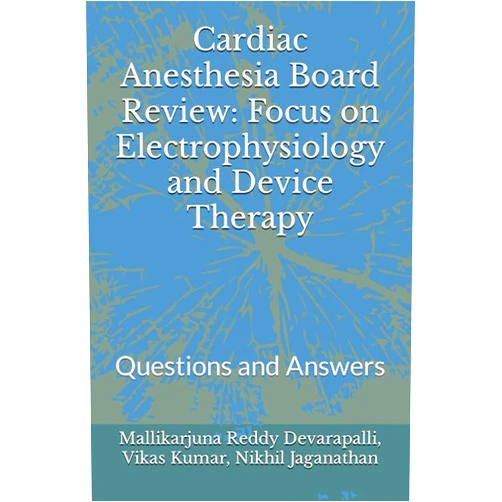 Mallikarjuna Devarapalli,Vikas Kumar,Nikhil Jaganathan Cardiac Anesthesia Board Review: Focus on Electrophysiology and Device Therapy