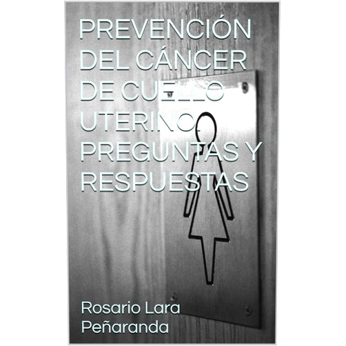 Spanish Edition by Rosario Lara Peñaranda (Author), Maria del Mar Bueno González (Author), Paloma María García Cegarra (Author), Miriam Pastor Conesa (Author), Rosario Pérez Legaz (Author), Alberto Miranda Paanakker (Author), José Martinez Mas (Author) & 5 more Format: Kindle Edition PREVENCIÓN DEL CÁNCER DE CUELLO UTERINO. PREGUNTAS Y RESPUESTAS (Spanish Edition)