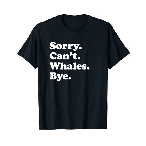 Funny Sorry Can't Whales Bye Gift Funny Whale Gift for Men Women Boys or Girls T-Shirt