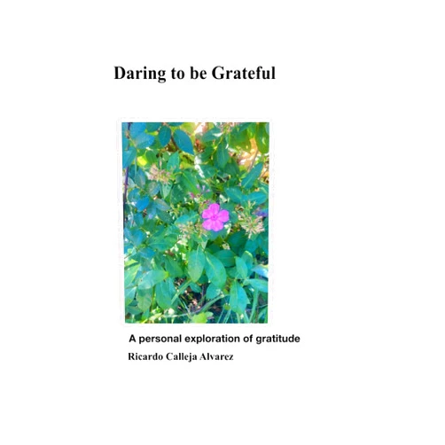 Ricardo Calleja Alvarez Daring to Be Grateful: Personal reflections on gratitude