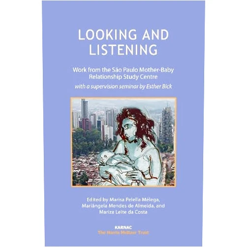 Marisa Pelella Mélega,Mariangela Mendes de Almeida,Mariza Leite da Costa Looking and Listening: Work from the Sao Paulo Mother-Baby Relationship Study Centre, with a Supervision Seminar by Esther Bick (Psychology, Psychoanalysis & Psychotherapy)