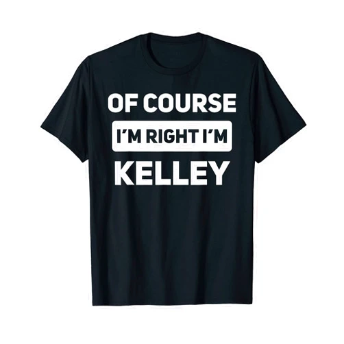That's My Name Co. Kelley Of Course I'm Right I'm Kelley Funny Personalized Name T-Shirt