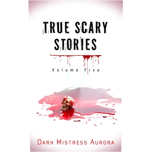 Dark Mistress Aurora True Scary Stories: Volume Five - The Shadow Man (Part Two): Real Horror Mystery With A Twist