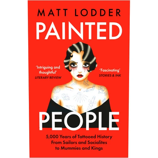 By Matt Lodder (Author) Painted People: 5,000 Years of Tattooed History from Sailors and Socialites to Mummies and Kings