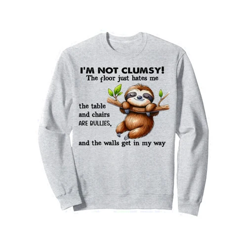 Funny Sloth I'm Not Clumsy The Floor Tee Shirt Sloth I'm Not Clumsy The Floor Just Hates Me The Table Sweatshirt