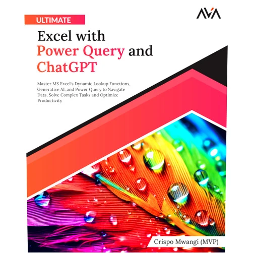 Crispo Mwangi (MVP) Ultimate Excel with Power Query and ChatGPT: Master MS Excel's Dynamic Lookup Functions, Generative AI, and Power Query to Navigate Data, Solve ... and Optimize Productivity (English Edition)