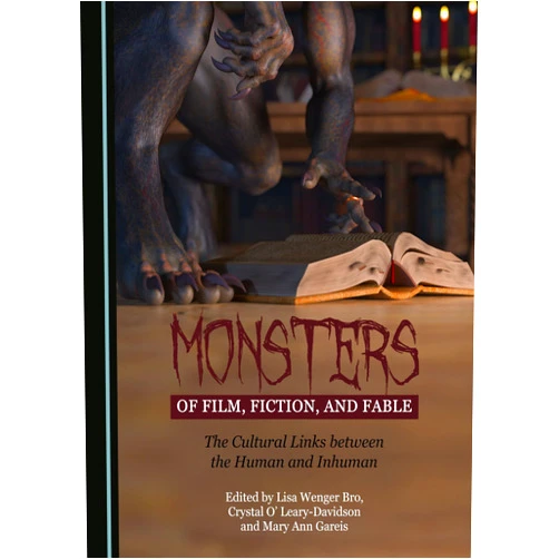 Lisa Wenger Bro,Mary Ann Gareis,Crystal O'Leary-Davidson Monsters of Film, Fiction, and Fable: The Cultural Links between the Human and Inhuman