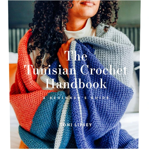 Toni Lipsey The Tunisian Crochet Handbook: Soft, modern projects that teach Tunisian crochet while still feeling doable for true beginners