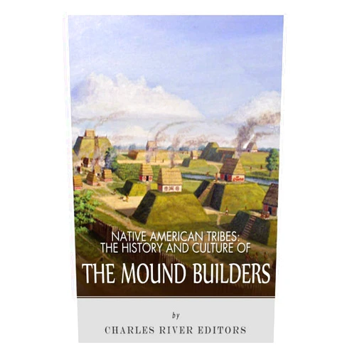 By Charles River Editors (Author) Native American Tribes: The History and Culture of the Mound Builders