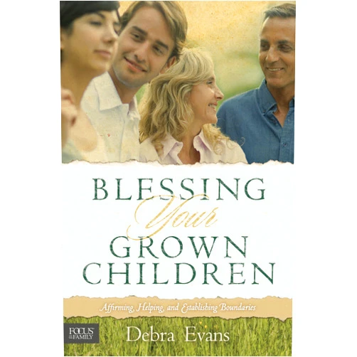 Debra Evans Blessing Your Grown Children: Affirming, Helping, and Establishing Boundaries