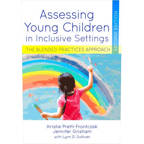 Kristie Pretti-Frontczak Ph.D.,Jennifer Grisham Ed.D.,Sullivan Lynn,Margarita Canadas Perez,Melanie Reese,Sheresa Boone Blanchard Assessing Young Children in Inclusive Settings: The Blended Practices Approach