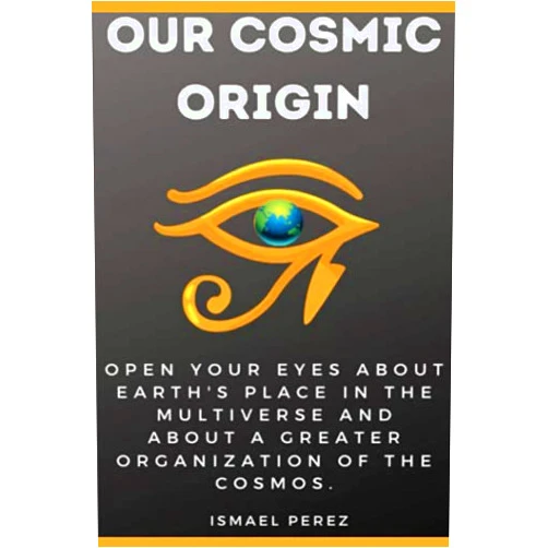 Ismael Perez, Richard Barnett Our Cosmic Origin: Knowledge in preparation for the ascension of planet earth