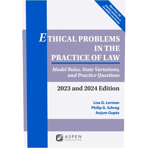 Lisa G. Lerman,Philip G. Schrag,Anjum Gupta Ethical Problems in the Practice of Law: Model Rules, State Variations, and Practice Questions 2023 and 2024 Edition (Supplements)