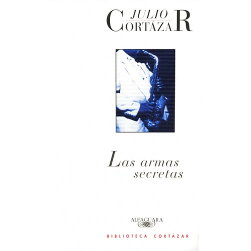 Spanish Edition by Julio Cortázar (Author) Las armas secretas / The Secret Weapons (Narrativa Hispanica: Biblioteca Julio Cortazar/ Hispanic Narrative: Julio Cortazar Library) (Spanish Edition)