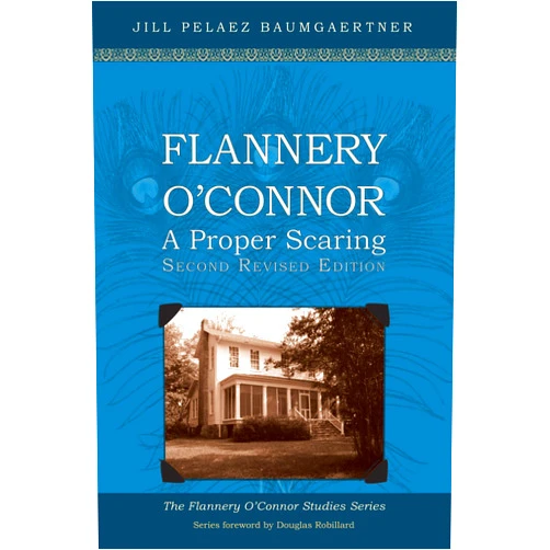 Jill Pelaez Baumgaertner,Frederick Buechner,Douglas Robillard Jr. Flannery O'Connor: A Proper Scaring (Second Revised Edition) (Flannery O'Connor Studies)