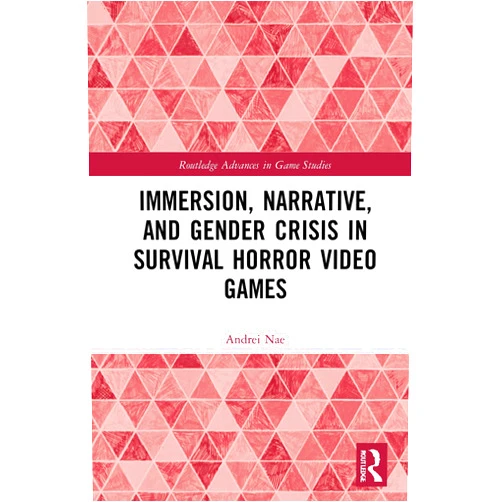 Andrei Nae Immersion, Narrative, and Gender Crisis in Survival Horror Video Games (Routledge Advances in Game Studies)