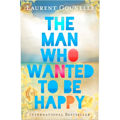 Laurent Gounelle The Man Who Wanted to Be Happy