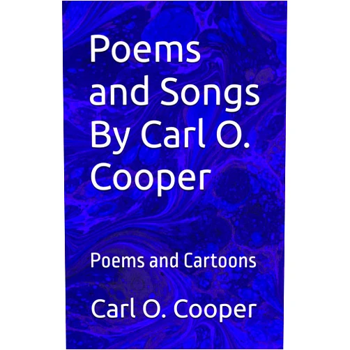 Carl O. Cooper Poems and Songs By Carl O. Cooper: Poems and Cartoons