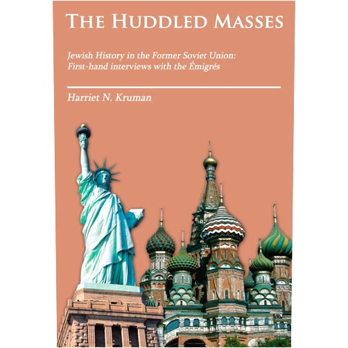 Harriet N. Kruman The Huddled Masses: Jewish History in the Former Soviet Union: First-Hand Interviews with the Émigrés
