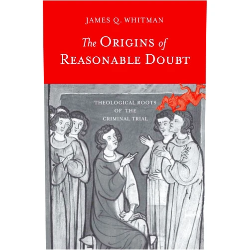 James Q. Whitman The Origins of Reasonable Doubt: Theological Roots of the Criminal Trial (Yale Law Library Series in Legal History and Reference)
