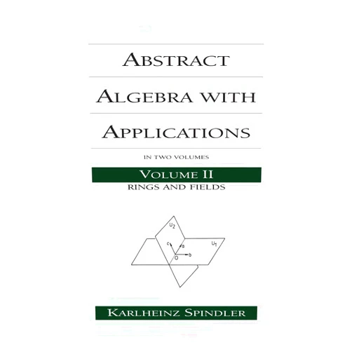 Karlheinz Spindler Abstract Algebra with Applications, Volume 2: Rings and Fields