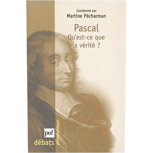 Martine Pécharman Pascal. Qu'est-ce que la vérité ?
