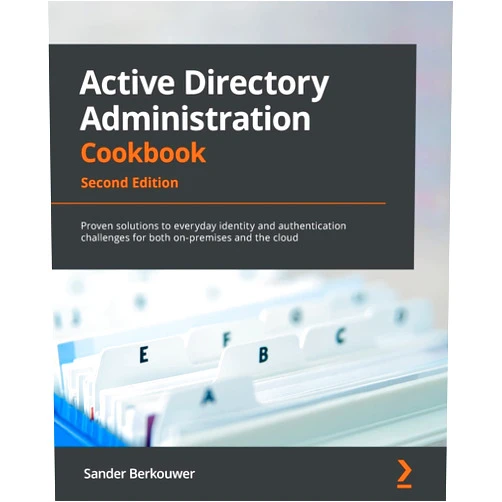 Sander Berkouwer Active Directory Administration Cookbook - Second Edition: Proven solutions to everyday identity and authentication challenges for both on-premises and the cloud