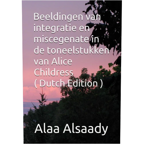 Dutch Edition by Alaa Alsaady (Author) Beeldingen van integratie en miscegenate in de toneelstukken van Alice Childress (Dutch Edition)