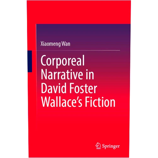 By Xiaomeng Wan (Author) Corporeal Narrative in David Foster Wallace’s Fiction