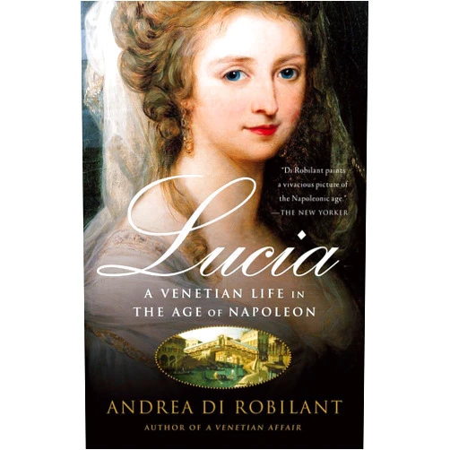 Andrea Di Robilant Lucia: A Venetian Life in the Age of Napleon