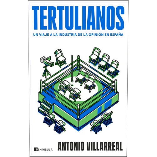 Antonio Villarreal Tertulianos: Un viaje a la industria de la opinión en España (ACTUALIDAD) (Spanish Edition)