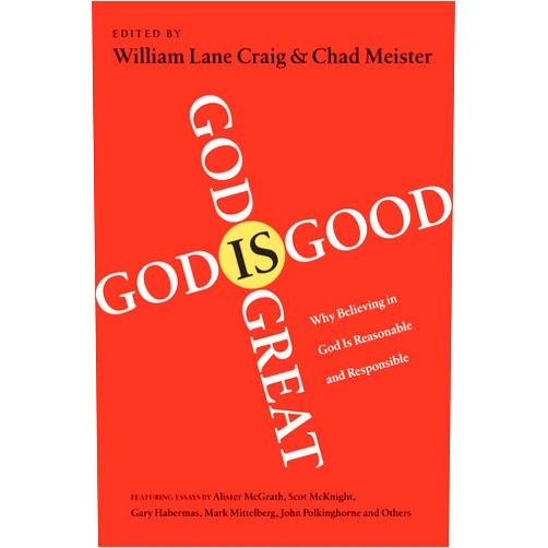 William Lane Craig,Chad Meister God Is Great, God Is Good: Why Believing in God Is Reasonable and Responsible