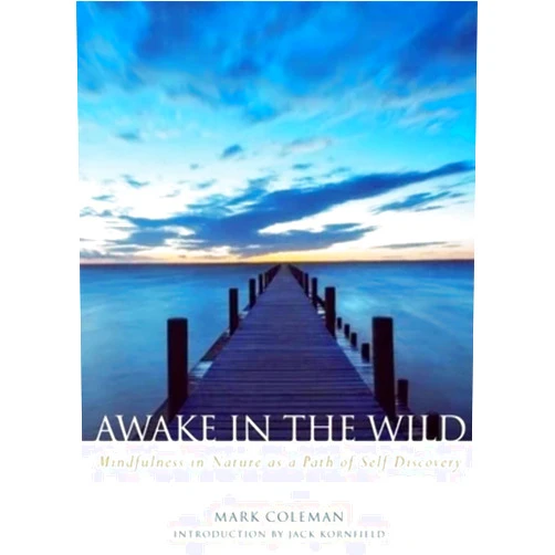 Mark Coleman,Jack Kornfield Awake in the Wild: Mindfulness in Nature as a Path of Self-Discovery