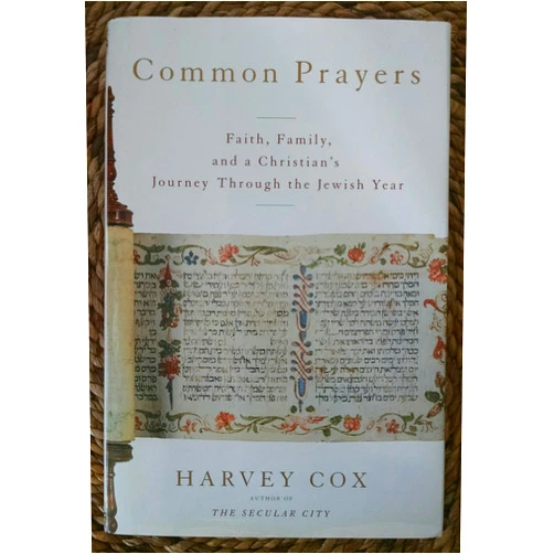 By Harvey Cox (Author) Common Prayers: Faith, Family, and a Christian's Journey Through the Jewish Year
