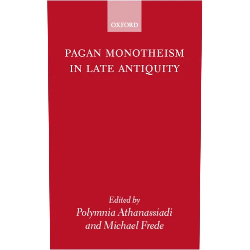 By Michael Frede Polymnia Athanassiadi (Editor) Pagan Monotheism in Late Antiquity