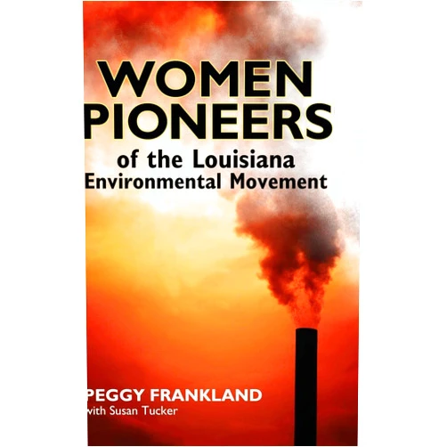 Peggy Frankland,Susan Tucker Women Pioneers of the Louisiana Environmental Movement