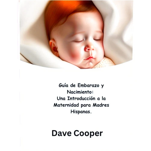 Dave Cooper Guía de Embarazo y Nacimiento: Una Introducción a la Maternidad para Madres Hispanas. (Spanish Edition)