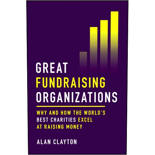 Alan Clayton Great Fundraising Organizations: Why and How The World's Best Charities Excel at Raising Money