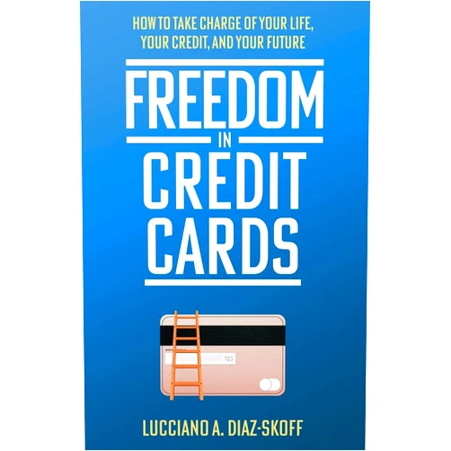 Lucciano A. Diaz-Skoff Freedom in Credit Cards: How to Take Charge of Your Life, Your Credit, and Your Future