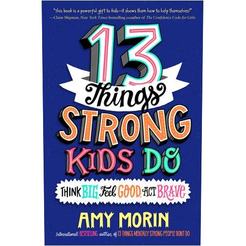 Amy Morin,Jennifer Naalchigar 13 Things Strong Kids Do: Think Big, Feel Good, Act Brave