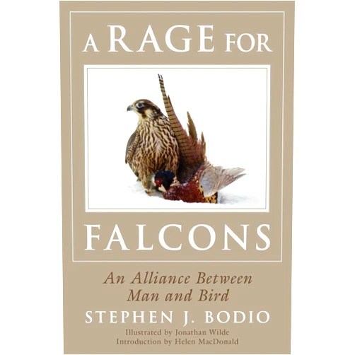 Stephen Bodio,Jonathan Wilde,Helen Macdonald A Rage for Falcons: An Alliance Between Man and Bird