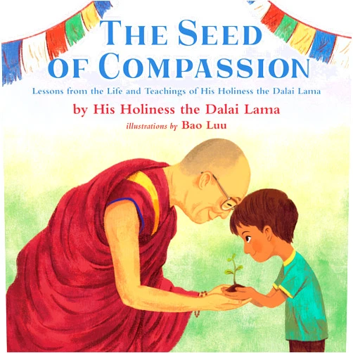 His Holiness The Dalai Lama,Bao Luu The Seed of Compassion: Lessons from the Life and Teachings of His Holiness the Dalai Lama