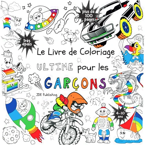 JD Evers,Livre Coloriage Enfants Le Livre de Coloriage Ultime Pour les Garçons: Pour les enfants de 4 à 10 ans ( Français) Broché - plus de 100 pages avec des dessins individuels et ... les garçons et les filles) (French Edition)