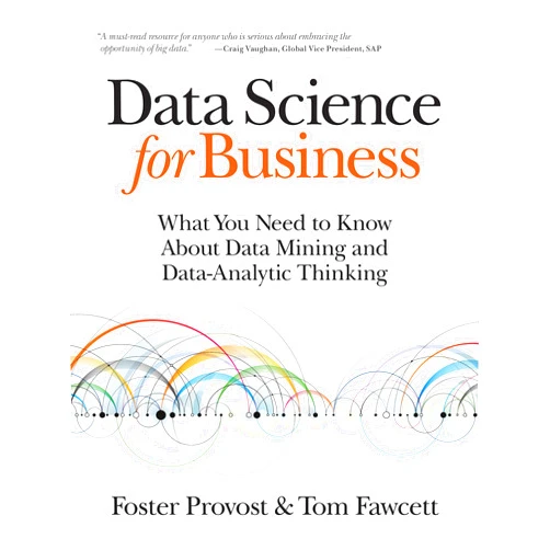 By Foster Provost (Author), Tom Fawcett (Author) Data Science for Business: What You Need to Know about Data Mining and Data-Analytic Thinking
