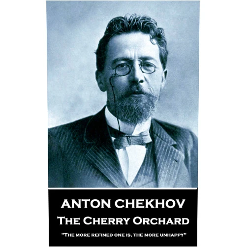 Anton Chekov,Julius West The Cherry Orchard: The more refined one is, the more unhappy.