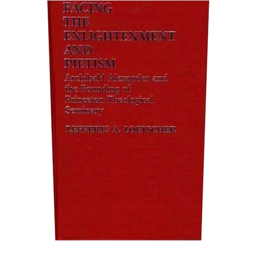 By Lefferts Augustine Loetscher (Author) { [ FACING THE ENLIGHTENMENT AND PIETISM: ARCHIBALD ALEXANDER AND THE FOUNDING OF PRINCETON THEOLOGICAL SEMINARY (CONTRIBUTIONS IN AMERICAN STUDIES, #8) ] } Loetscher, Lefferts Augustine ( AUTHOR ) Feb-25-1983 Hardcover